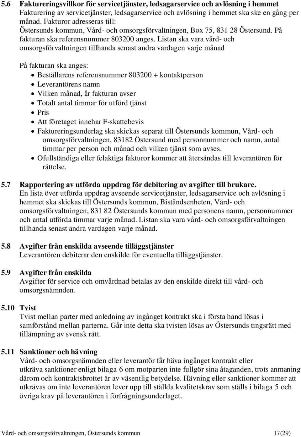 Listan ska vara vård- och omsorgsförvaltningen tillhanda senast andra vardagen varje månad På fakturan ska anges: Beställarens referensnummer 803200 + kontaktperson Leverantörens namn Vilken månad,