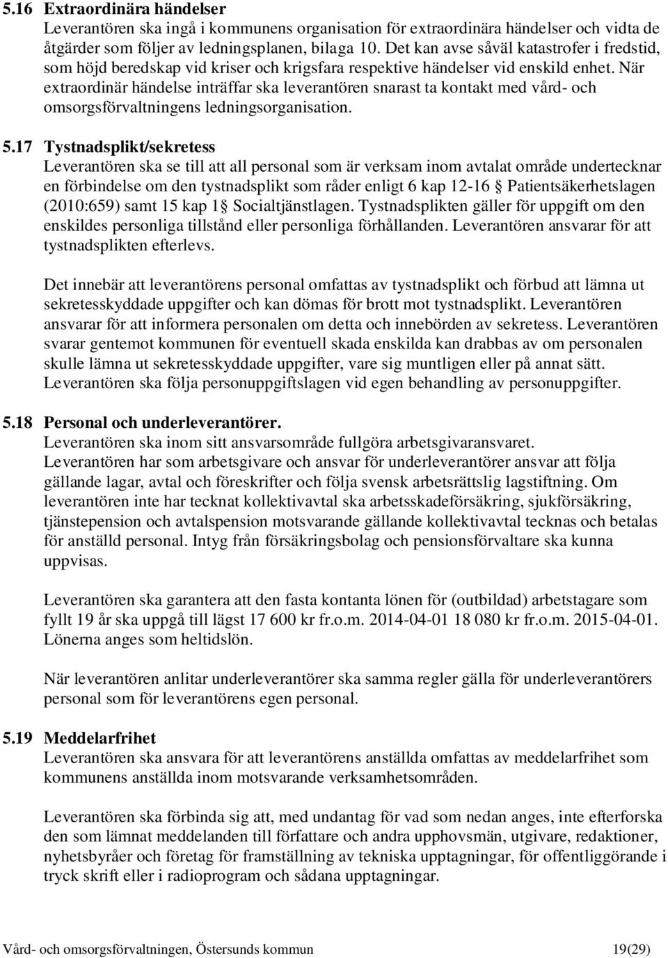 När extraordinär händelse inträffar ska leverantören snarast ta kontakt med vård- och omsorgsförvaltningens ledningsorganisation. 5.