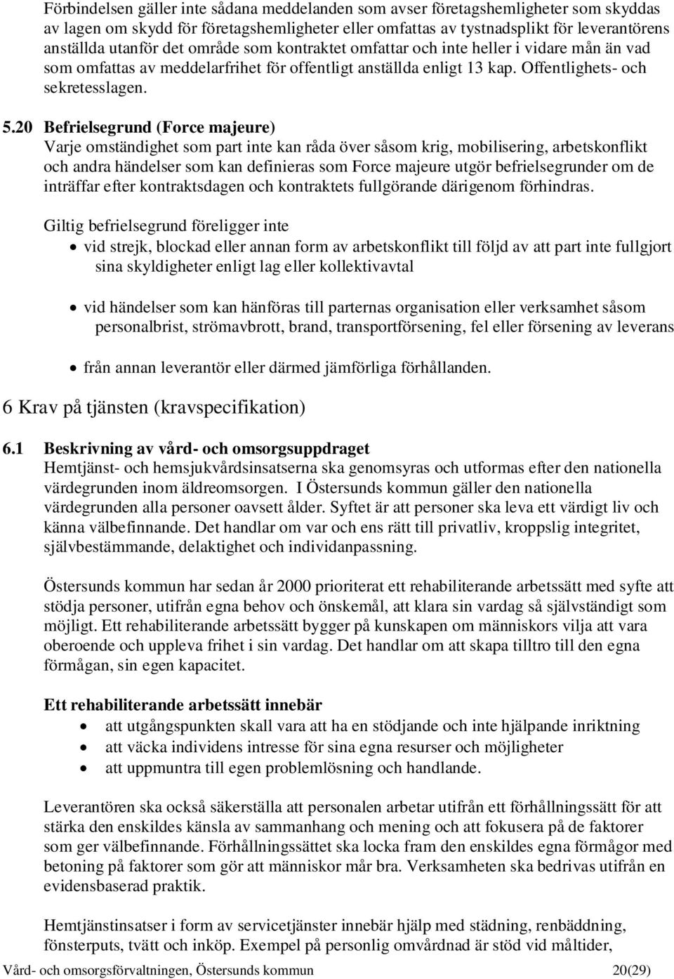 20 Befrielsegrund (Force majeure) Varje omständighet som part inte kan råda över såsom krig, mobilisering, arbetskonflikt och andra händelser som kan definieras som Force majeure utgör
