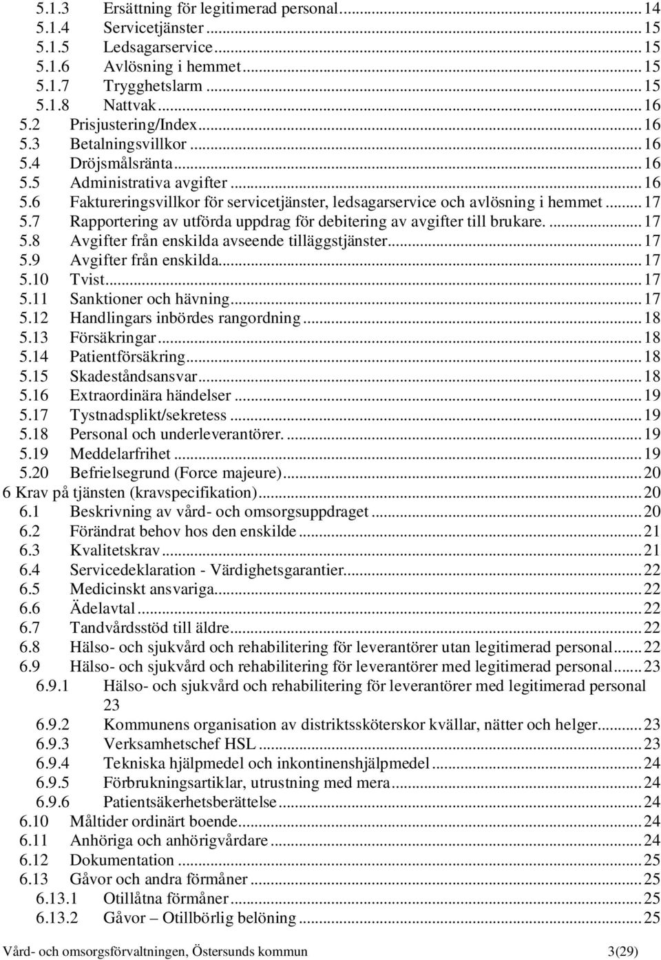 7 Rapportering av utförda uppdrag för debitering av avgifter till brukare....17 5.8 Avgifter från enskilda avseende tilläggstjänster...17 5.9 Avgifter från enskilda...17 5.10 Tvist...17 5.11 Sanktioner och hävning.