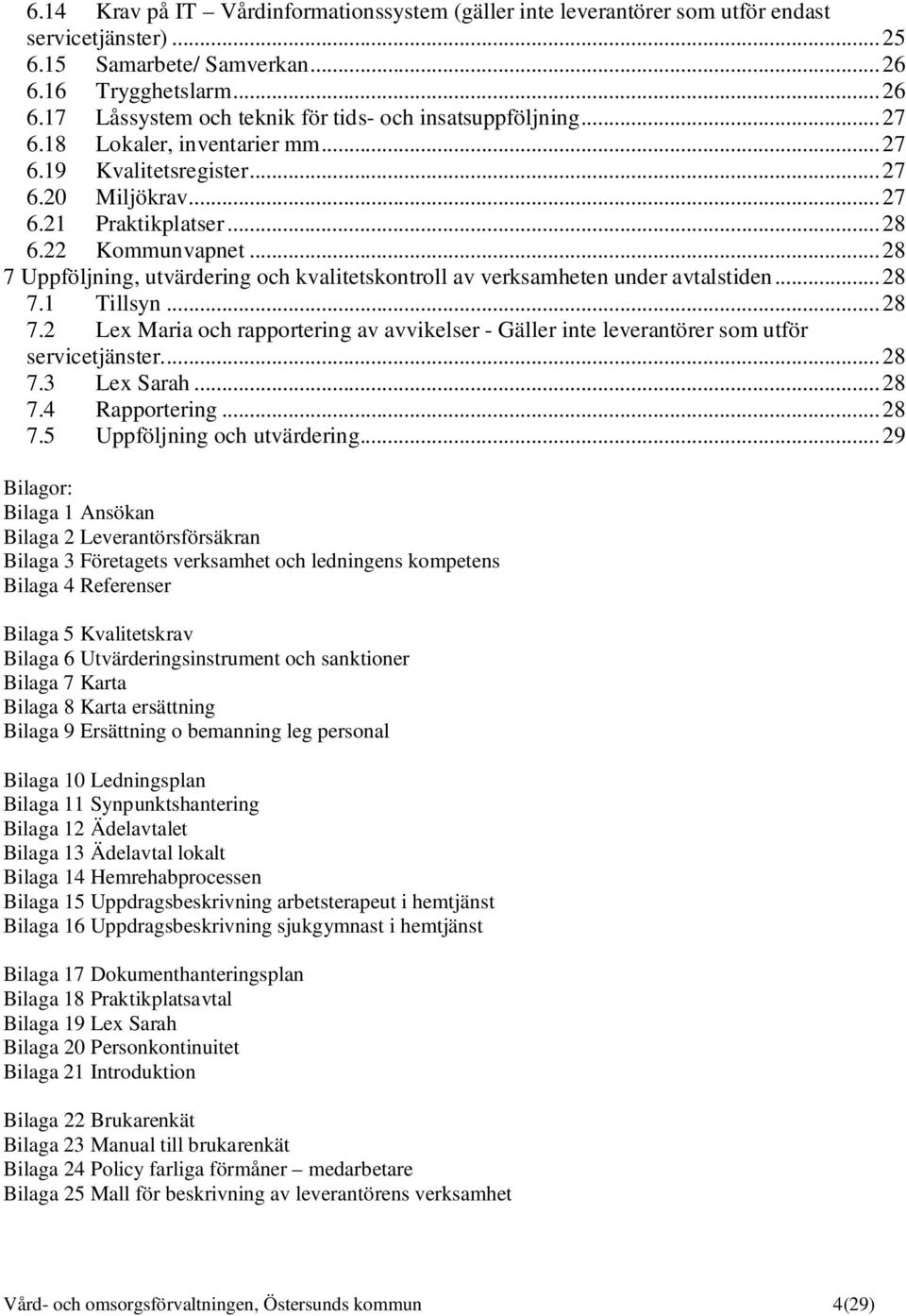 ..28 7 Uppföljning, utvärdering och kvalitetskontroll av verksamheten under avtalstiden...28 7.1 Tillsyn...28 7.2 Lex Maria och rapportering av avvikelser - Gäller inte leverantörer som utför servicetjänster.
