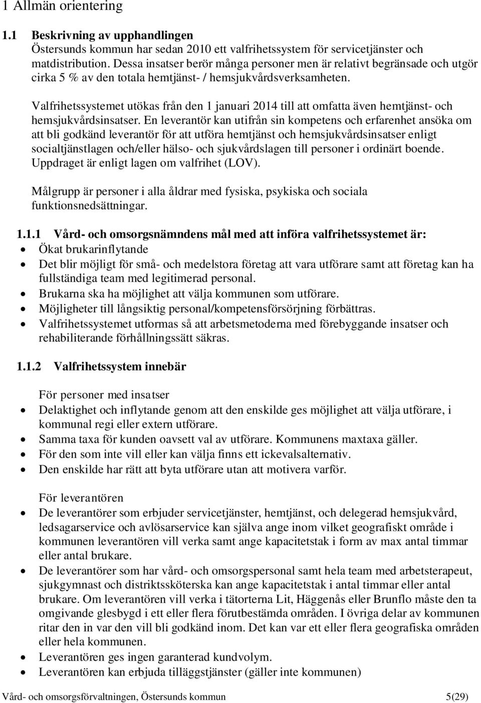 Valfrihetssystemet utökas från den 1 januari 2014 till att omfatta även hemtjänst- och hemsjukvårdsinsatser.