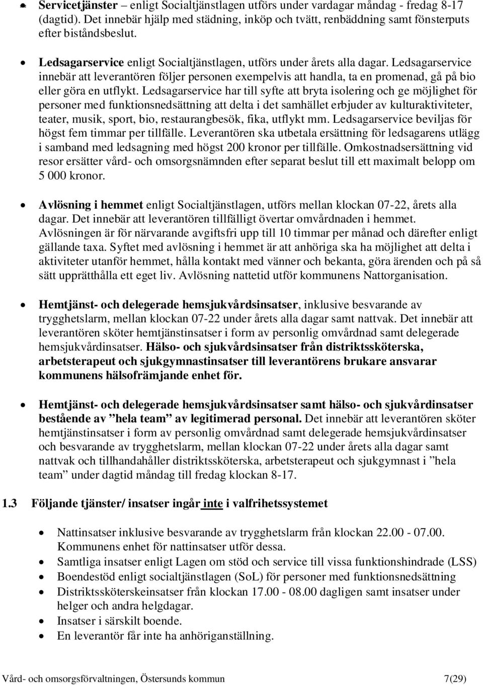 Ledsagarservice innebär att leverantören följer personen exempelvis att handla, ta en promenad, gå på bio eller göra en utflykt.