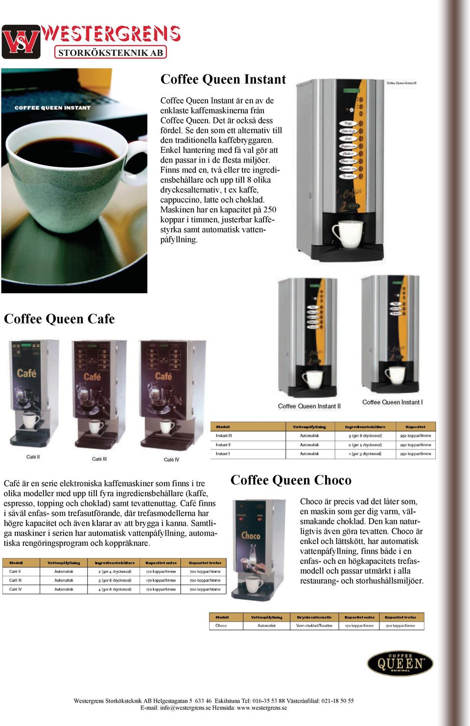Maskinen har en kapacitet på 250 koppar i timmen, justerbar kaffestyrka samt automatisk vattenpåfyllning.