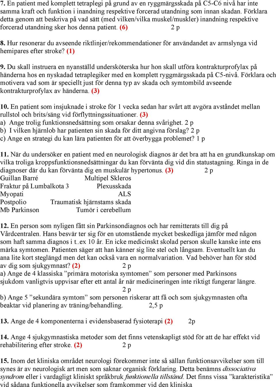 Hur resonerar du avseende riktlinjer/rekommendationer för användandet av armslynga vid hemipares efter stroke? (1) 9.