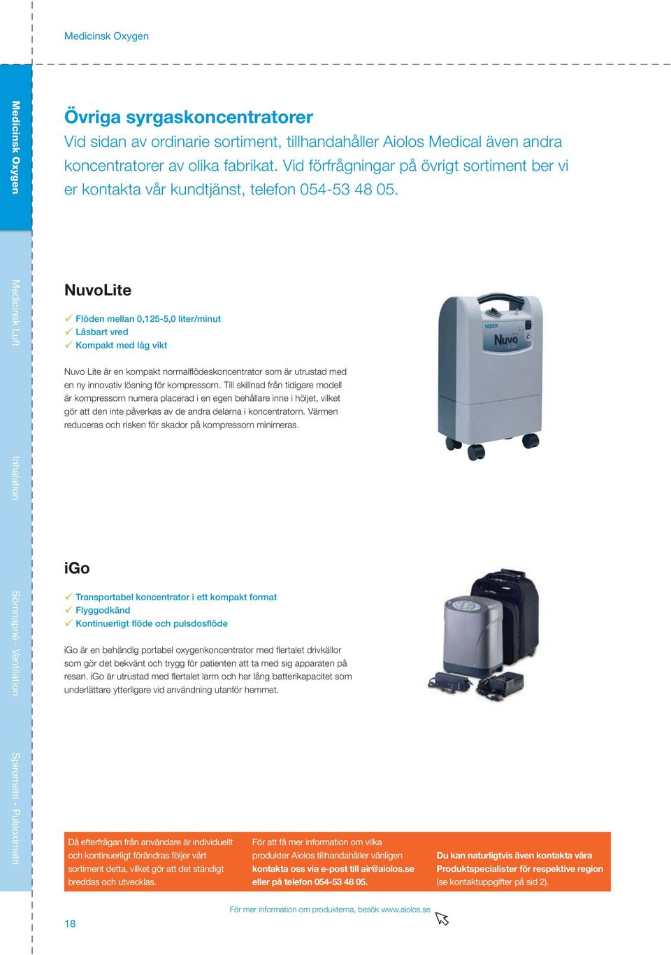 NuvoLite Flöden mellan 0,125-5,0 liter/minut Låsbart vred Kompakt med låg vikt Nuvo Lite är en kompakt normalflödeskoncentrator som är utrustad med en ny innovativ lösning för kompressorn.