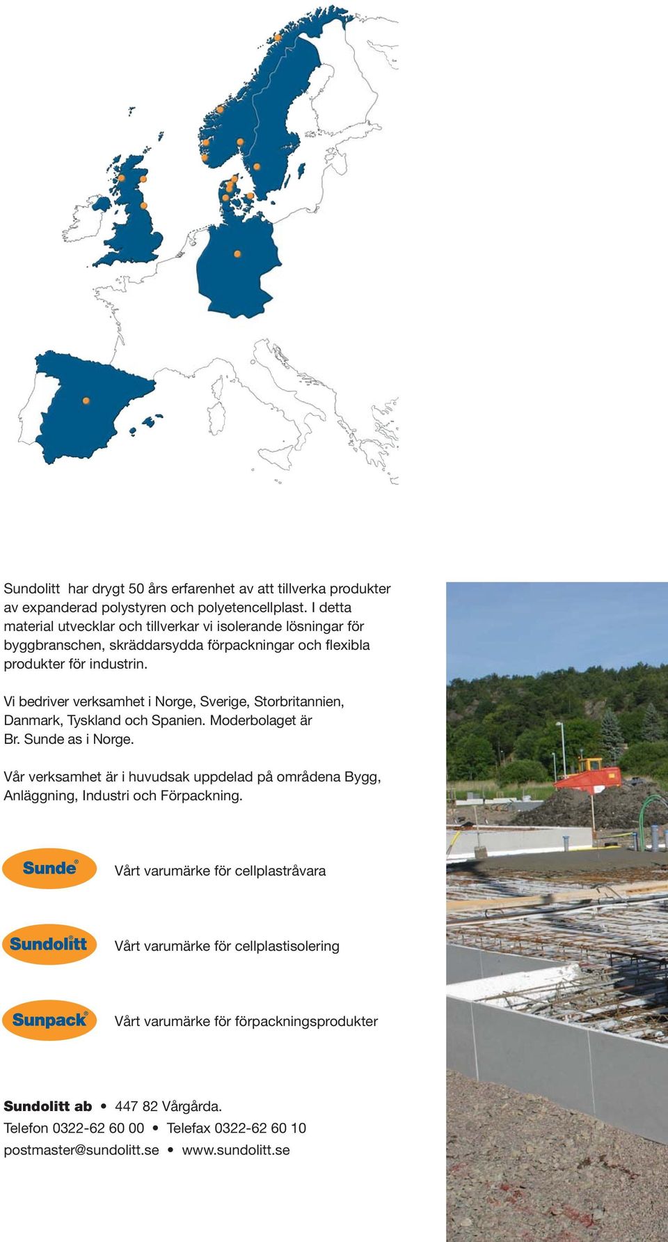 Vi bedriver verksamhet i Norge, Sverige, Storbritannien, Danmark, Tyskland och Spanien. Moderbolaget är Br. Sunde as i Norge.