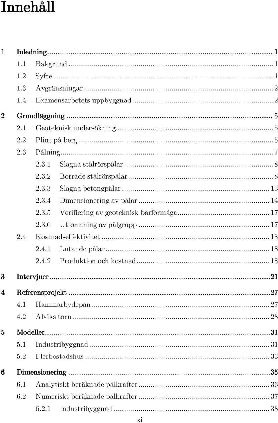 .. 17 2.4 Kostnadseffektivitet... 18 2.4.1 Lutande pålar... 18 2.4.2 Produktion och kostnad... 18 3 Intervjuer... 21 4 Referensprojekt... 27 4.1 Hammarbydepån... 27 4.2 Alviks torn... 28 5 Modeller.