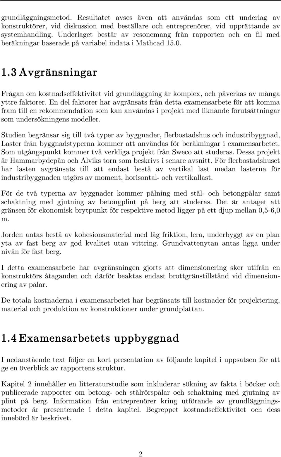 .0. 1.3 Avgränsningar Frågan om kostnadseffektivitet vid grundläggning är komplex, och påverkas av många yttre faktorer.