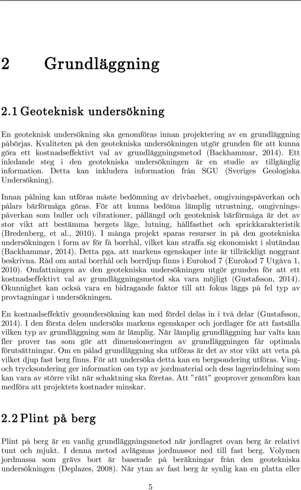 Ett inledande steg i den geotekniska undersökningen är en studie av tillgänglig information. Detta kan inkludera information från SGU (Sveriges Geologiska Undersökning).