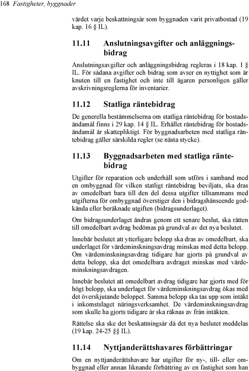 För sådana avgifter och bidrag som avser en nyttighet som är knuten till en fastighet och inte till ägaren personligen gäller avskrivningsreglerna för inventarier. 11.