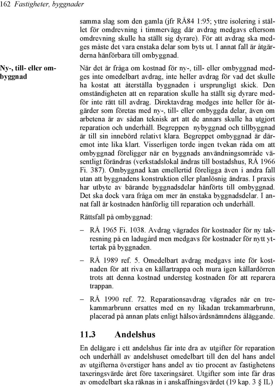 När det är fråga om kostnad för ny-, till- eller ombyggnad medges inte omedelbart avdrag, inte heller avdrag för vad det skulle ha kostat att återställa byggnaden i ursprungligt skick.