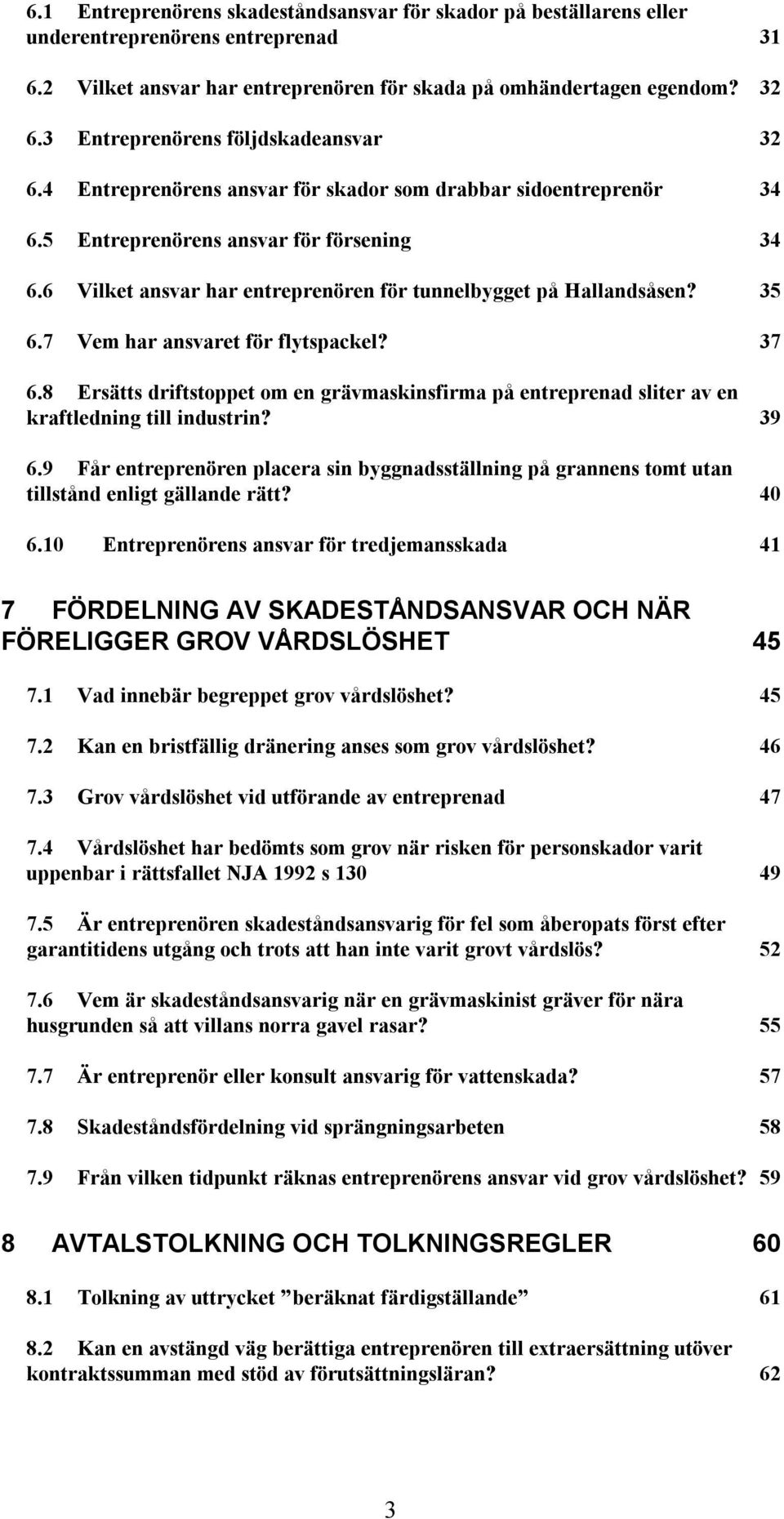 6 Vilket ansvar har entreprenören för tunnelbygget på Hallandsåsen? 35 6.7 Vem har ansvaret för flytspackel? 37 6.