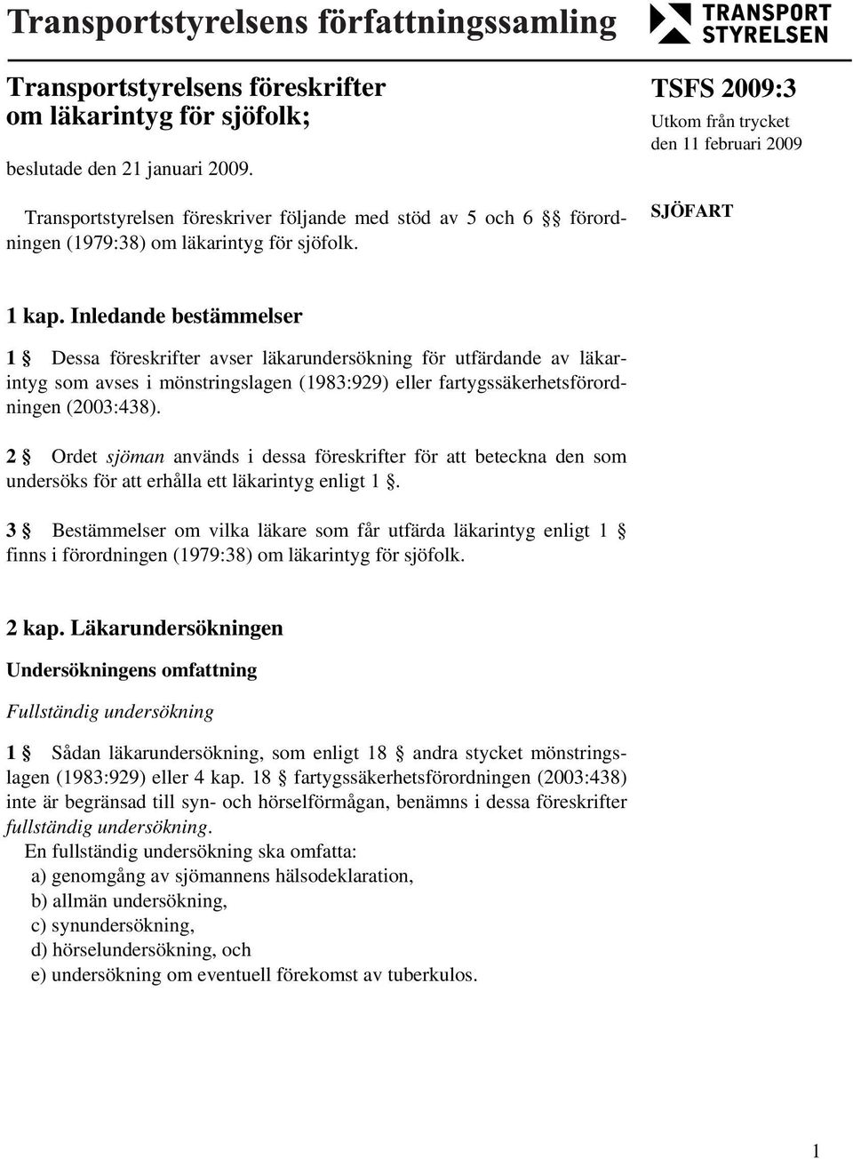 Inledande bestämmelser 1 Dessa föreskrifter avser läkarundersökning för utfärdande av läkarintyg som avses i mönstringslagen (1983:929) eller fartygssäkerhetsförordningen (2003:438).