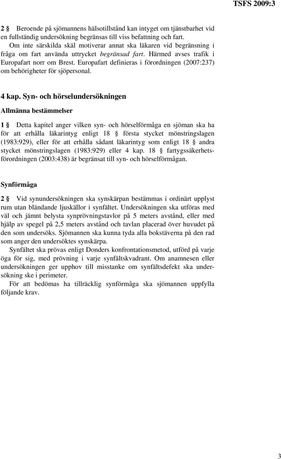 Europafart definieras i förordningen (2007:237) om behörigheter för sjöpersonal. 4 kap.