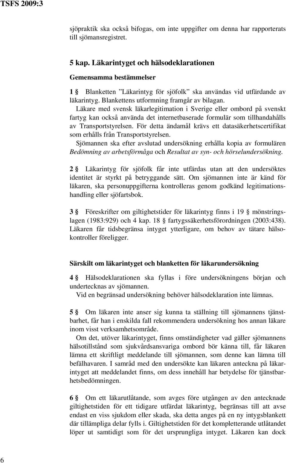 Läkare med svensk läkarlegitimation i Sverige eller ombord på svenskt fartyg kan också använda det internetbaserade formulär som tillhandahålls av Transportstyrelsen.