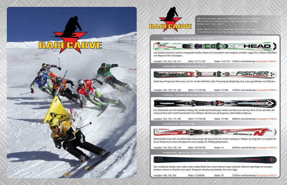 HEAD SUPERSHAPE MAGNUM Lite bredare pistracer med en svängradie mellan slalom och storslalom som fungerar utmärkt. Lägg till en sällsynt lekfullhet och Magnum blir svårslagen.