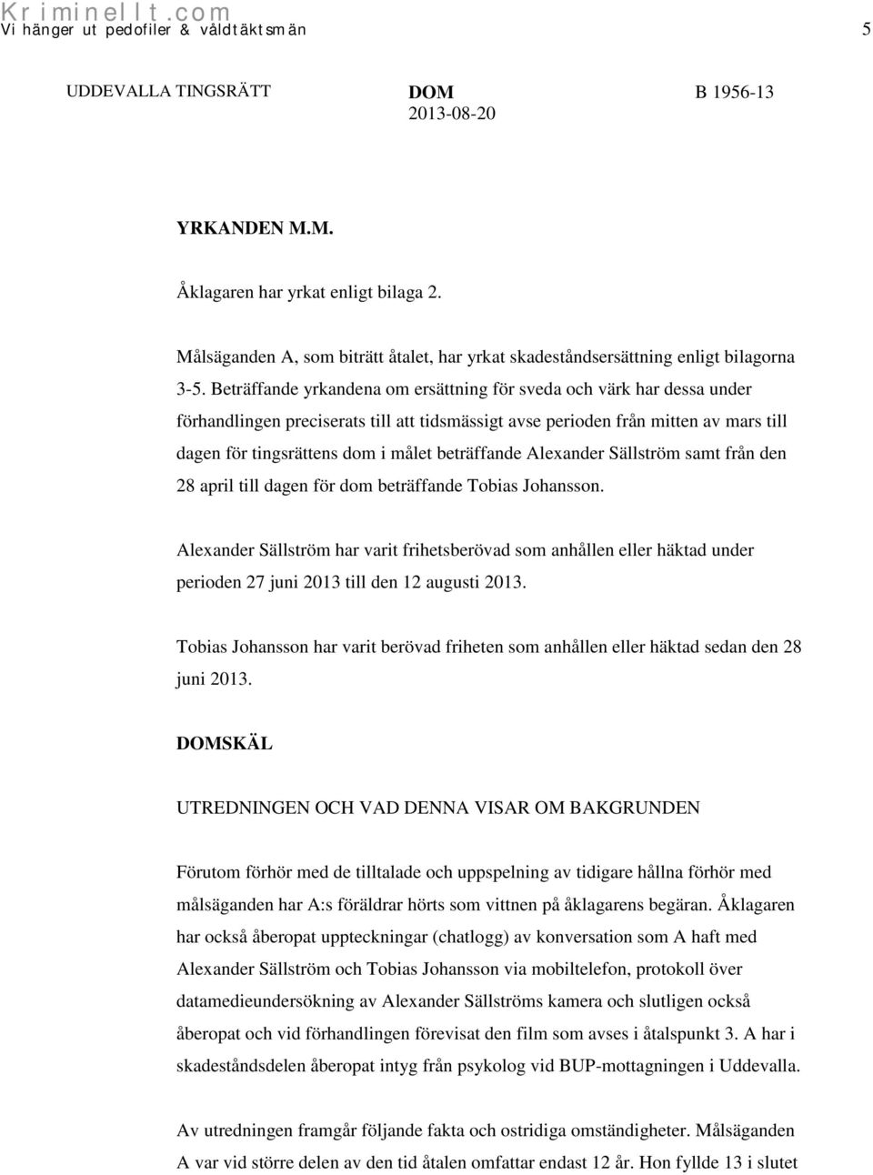 beträffande Alexander Sällström samt från den 28 april till dagen för dom beträffande Tobias Johansson.