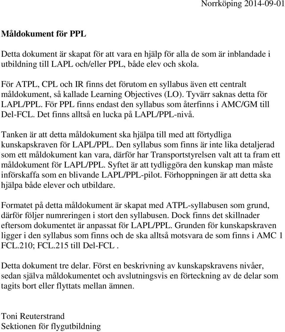 För PPL finns endast den syllabus som återfinns i AMC/GM till Del-FCL. Det finns alltså en lucka på LAPL/PPL-nivå.