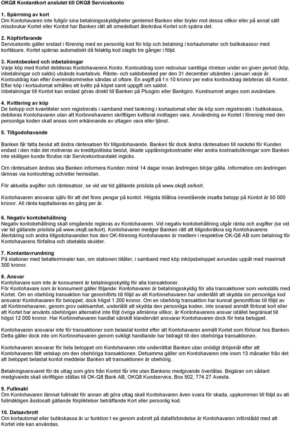 omedelbart återkräva Kortet och spärra det. 2. Köpförfarande Servicekonto gäller endast i förening med en personlig kod för köp och betalning i kortautomater och butikskassor med kortläsare.