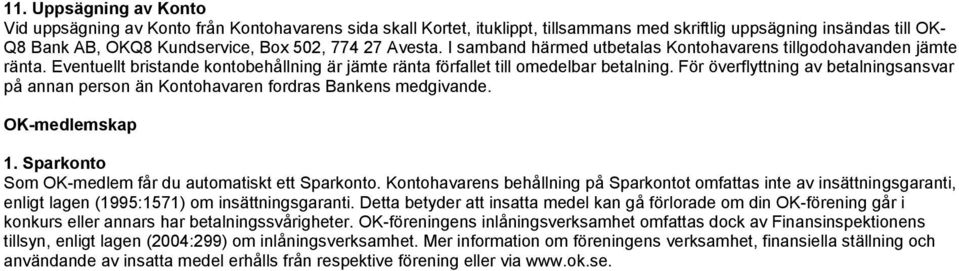 För överflyttning av betalningsansvar på annan person än Kontohavaren fordras Bankens medgivande. OK-medlemskap 1. Sparkonto Som OK-medlem får du automatiskt ett Sparkonto.