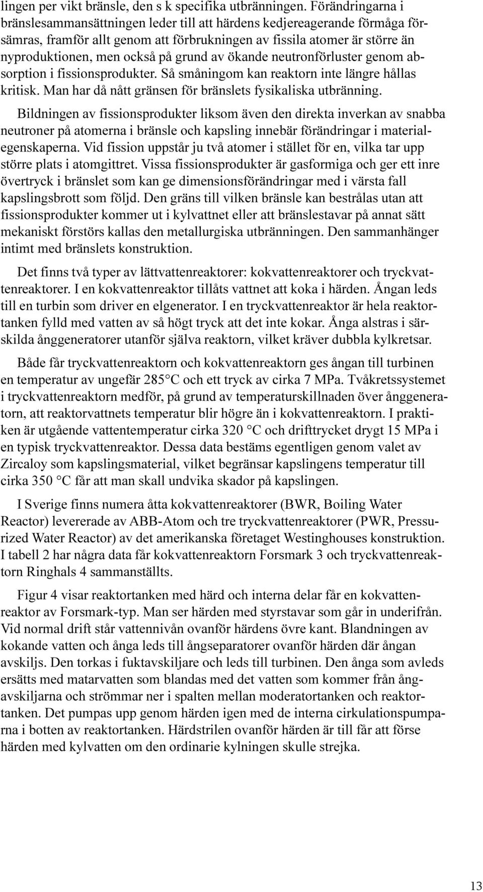 grund av ökande neutronförluster genom absorption i fissionsprodukter. Så småningom kan reaktorn inte längre hållas kritisk. Man har då nått gränsen för bränslets fysikaliska utbränning.