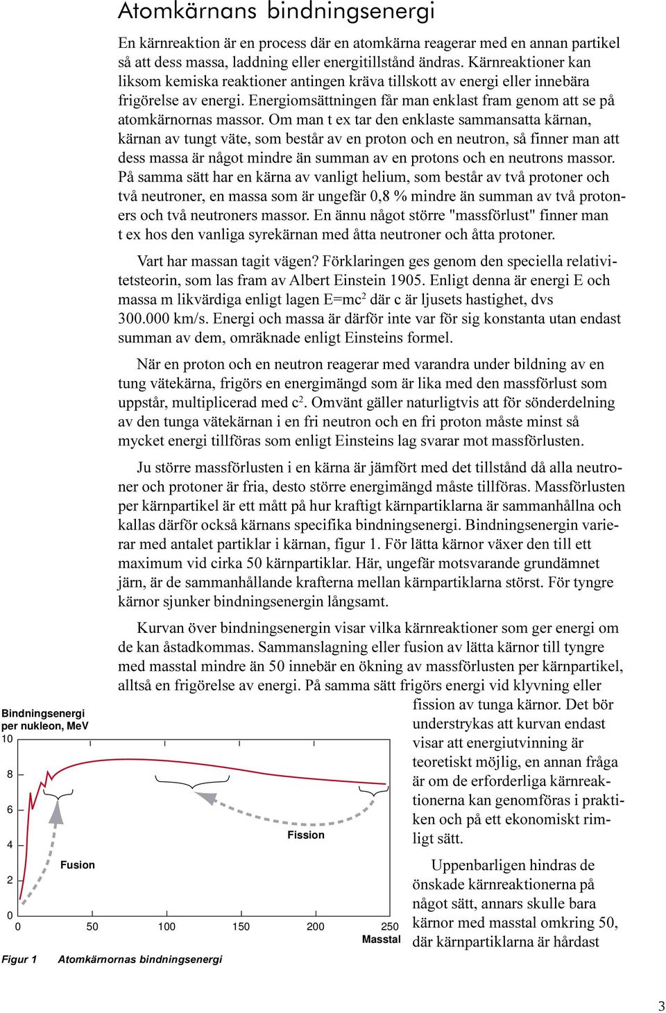 Energiomsättningen får man enklast fram genom att se på atomkärnornas massor.