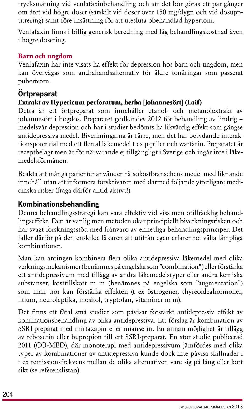 Barn och ungdom Venlafaxin har inte visats ha effekt för depression hos barn och ungdom, men kan övervägas som andrahandsalternativ för äldre tonåringar som passerat puberteten.