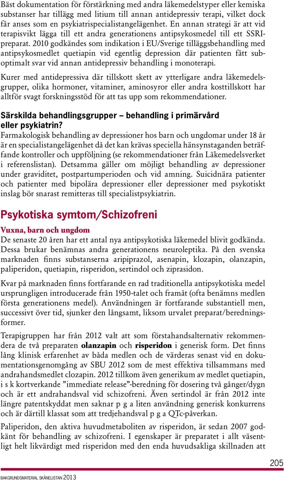 2010 godkändes som indikation i EU/Sverige tilläggsbehandling med antipsykos medlet quetiapin vid egentlig depression där patienten fått suboptimalt svar vid annan antidepressiv behandling i