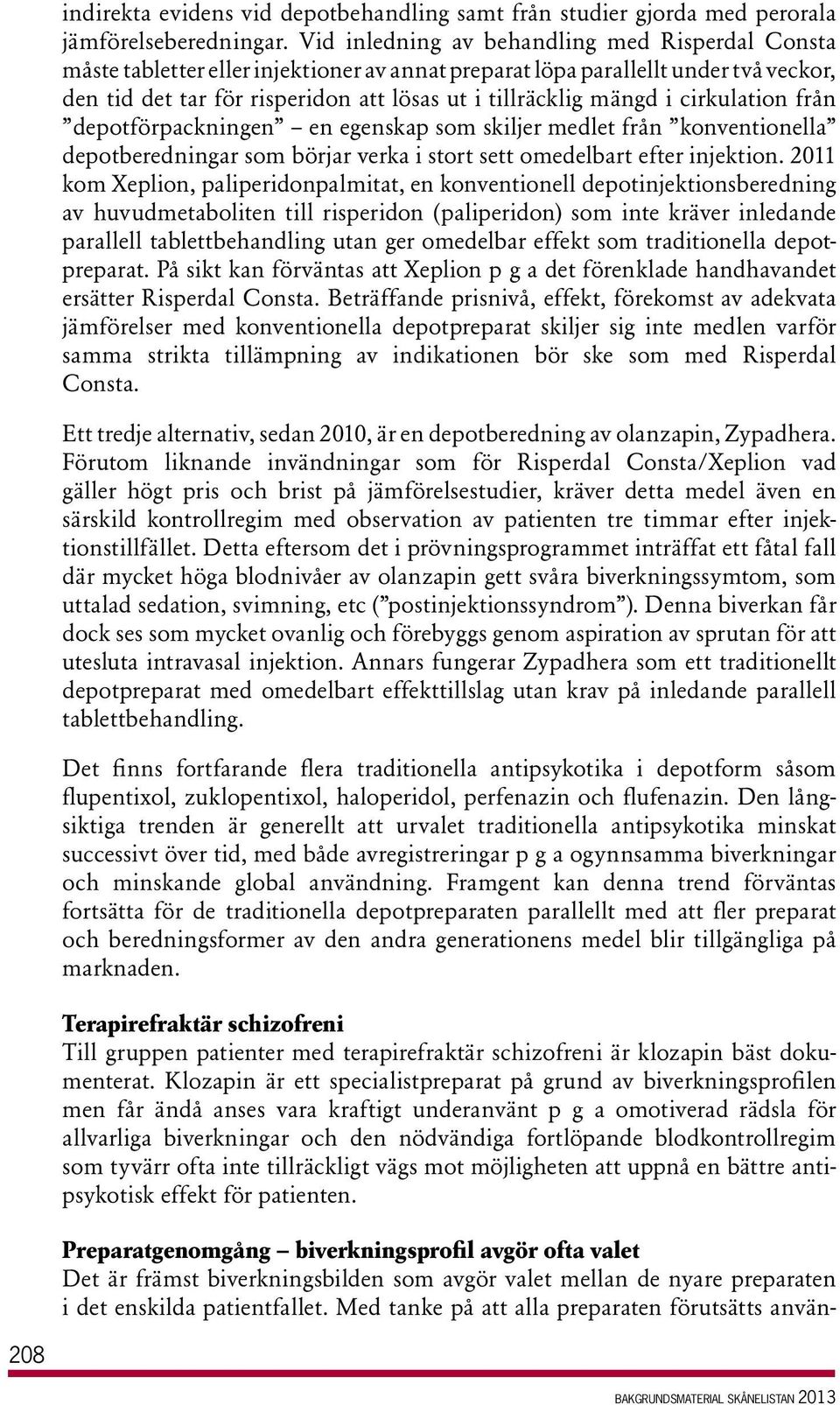 i cirkulation från depotförpackningen en egenskap som skiljer medlet från konventionella depotberedningar som börjar verka i stort sett omedelbart efter injektion.