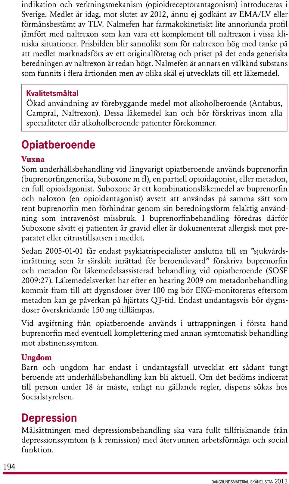 Prisbilden blir sannolikt som för naltrexon hög med tanke på att medlet marknadsförs av ett originalföretag och priset på det enda generiska beredningen av naltrexon är redan högt.