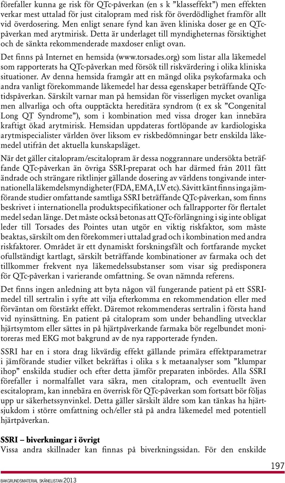 Det finns på Internet en hemsida (www.torsades.org) som listar alla läke medel som rapporterats ha QTc-påverkan med försök till riskvärdering i olika kliniska situationer.