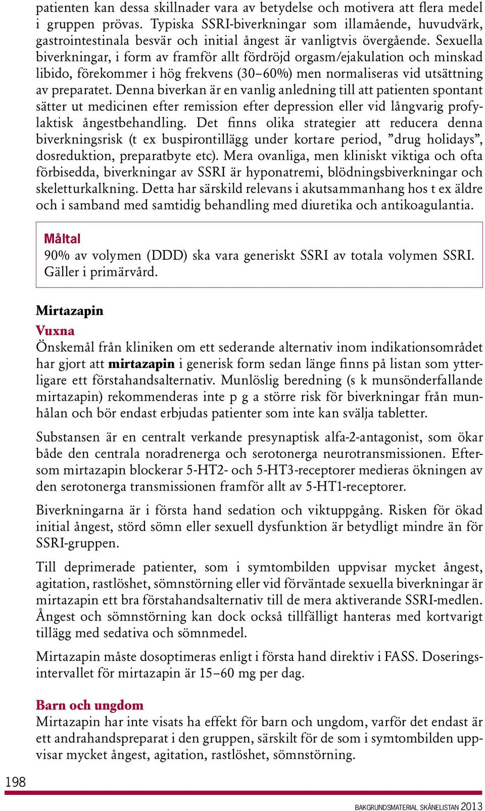 Sexuella biverkningar, i form av framför allt fördröjd orgasm/ejakulation och minskad libido, förekommer i hög frekvens (30 60%) men normaliseras vid ut sättning av preparatet.