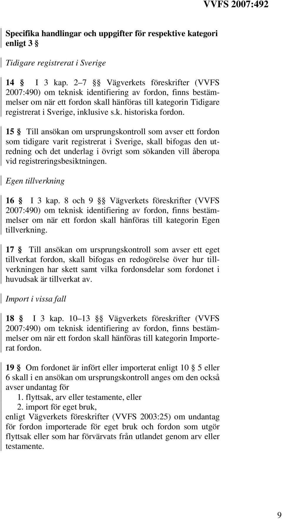 15 Till ansökan om ursprungskontroll som avser ett fordon som tidigare varit registrerat i Sverige, skall bifogas den utredning och det underlag i övrigt som sökanden vill åberopa vid