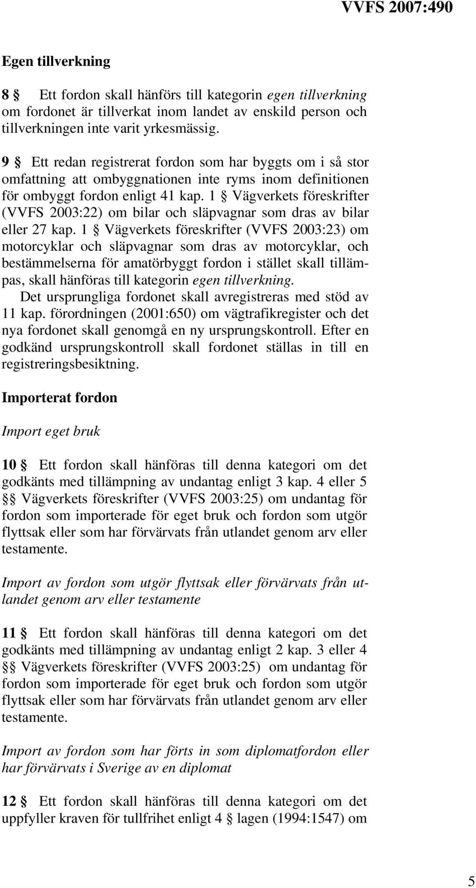 1 Vägverkets föreskrifter (VVFS 2003:22) om bilar och släpvagnar som dras av bilar eller 27 kap.