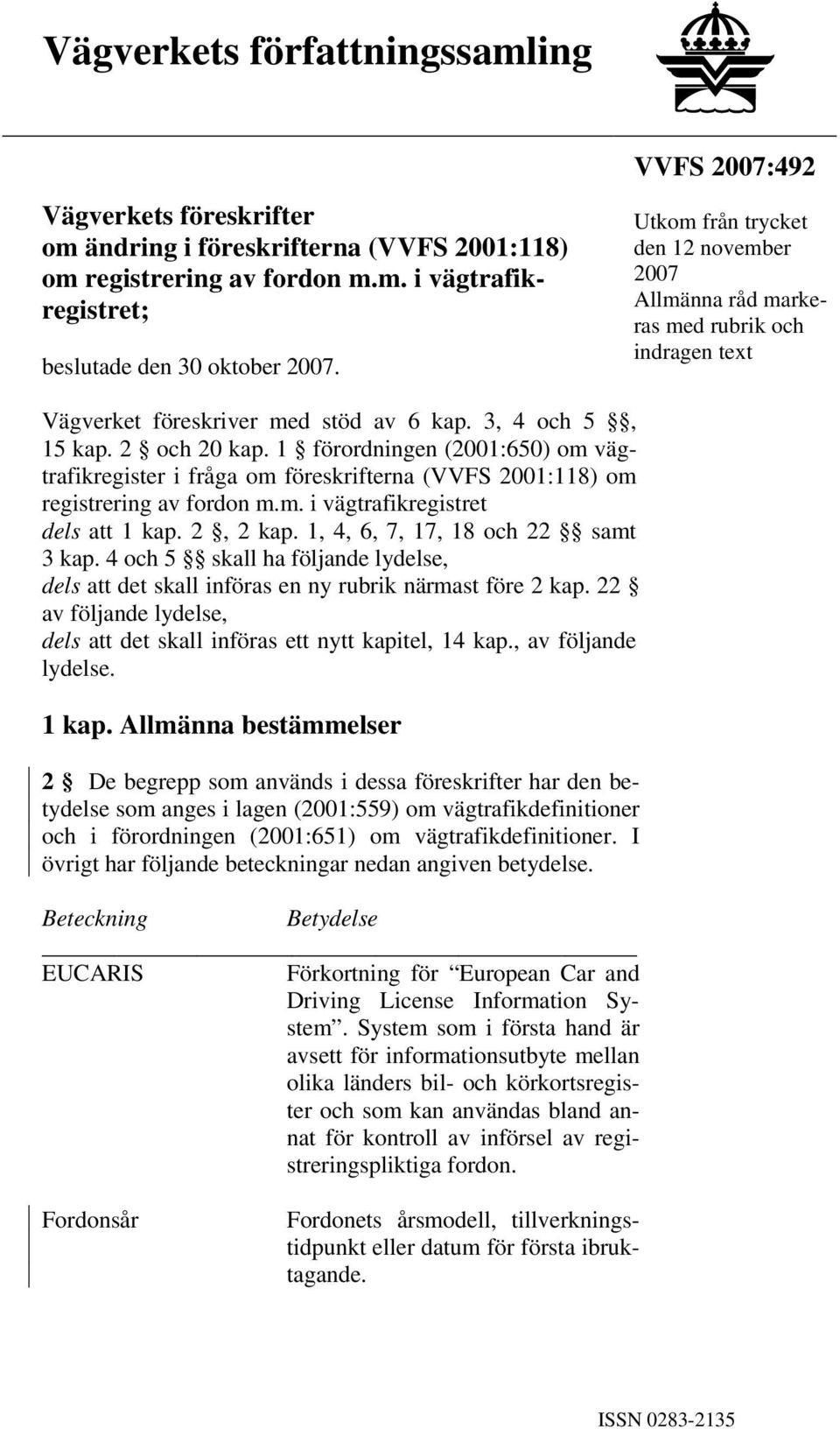 1 förordningen (2001:650) om vägtrafikregister i fråga om föreskrifterna (VVFS 2001:118) om registrering av fordon m.m. i vägtrafikregistret dels att 1 kap. 2, 2 kap.