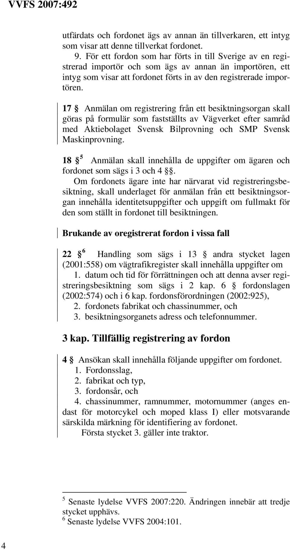 17 Anmälan om registrering från ett besiktningsorgan skall göras på formulär som fastställts av Vägverket efter samråd med Aktiebolaget Svensk Bilprovning och SMP Svensk Maskinprovning.
