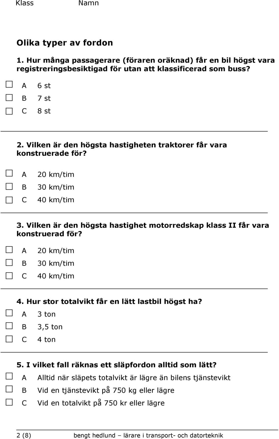 Vilken är den högsta hastighet motorredskap klass II får vara konstruerad för? 20 km/tim 30 km/tim 40 km/tim 4. Hur stor totalvikt får en lätt lastbil högst ha?