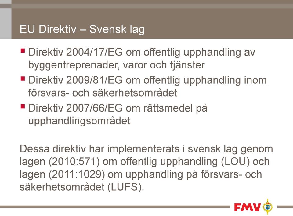 2007/66/EG om rättsmedel på upphandlingsområdet Dessa direktiv har implementerats i svensk lag genom lagen