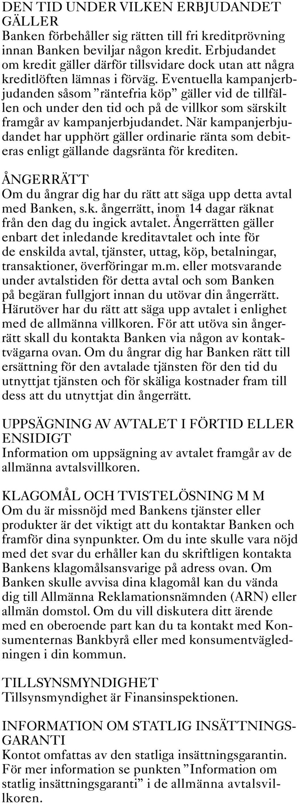 Eventuella kampanjerbjudanden såsom räntefria köp gäller vid de tillfällen och under den tid och på de villkor som särskilt framgår av kampanjerbjudandet.