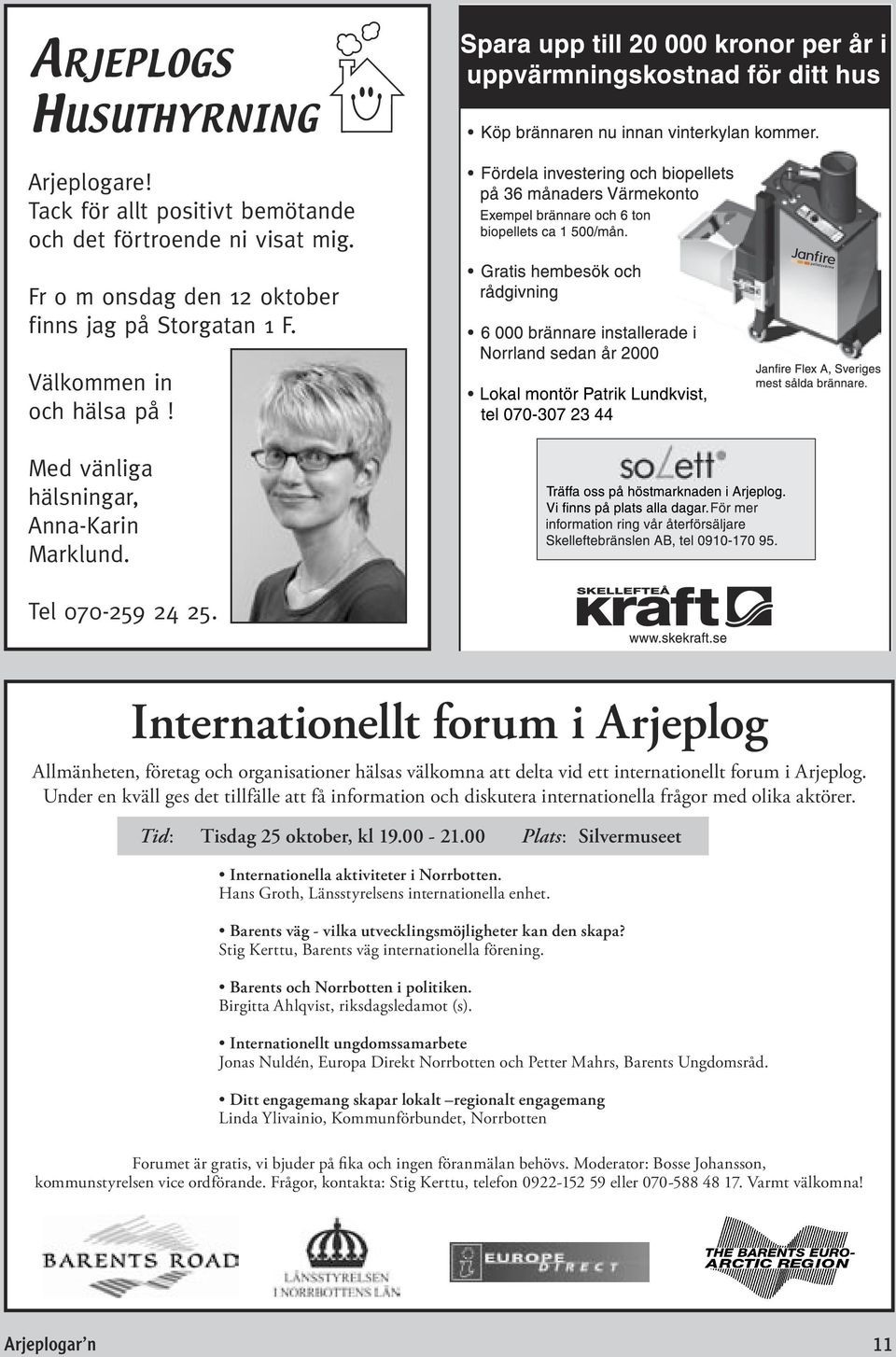 Internationellt forum i Arjeplog Allmänheten, företag och organisationer hälsas välkomna att delta vid ett internationellt forum i Arjeplog.