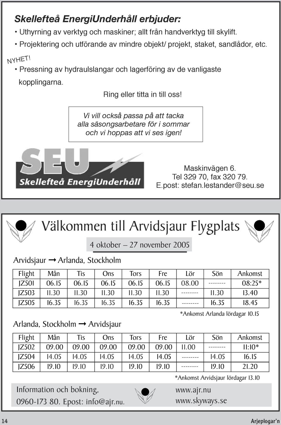 Vi vill också passa på att tacka alla säsongsarbetare för i sommar och vi hoppas att vi ses igen! Maskinvägen 6. Tel 329 70, fax 320 79. E.post: stefan.lestander@seu.