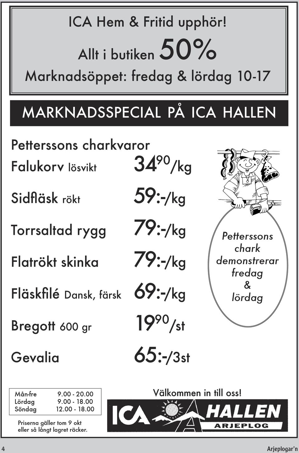 lösvikt 90 /kg Sidfläsk rökt 59:-/kg Torrsaltad rygg Flatrökt skinka 79:-/kg 79:-/kg Fläskfilé Dansk, färsk 69:-/kg