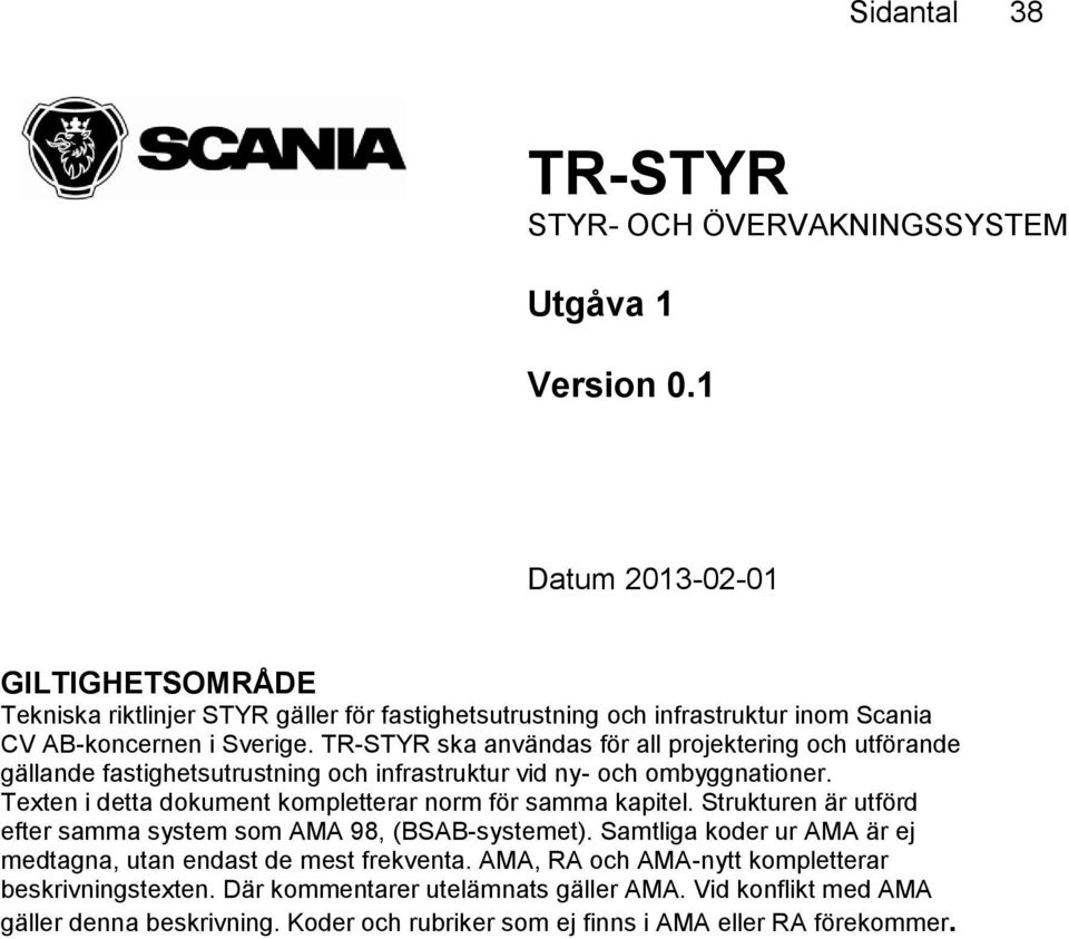 TR-STYR ska användas för all projektering och utförande gällande fastighetsutrustning och infrastruktur vid ny- och ombyggnationer.