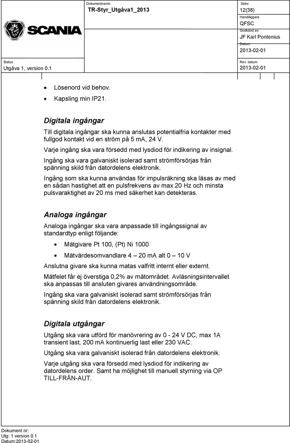 Ingång som ska kunna användas för impulsräkning ska läsas av med en sådan hastighet att en pulsfrekvens av max 20 Hz och minsta pulsvaraktighet av 20 ms med säkerhet kan detekteras.