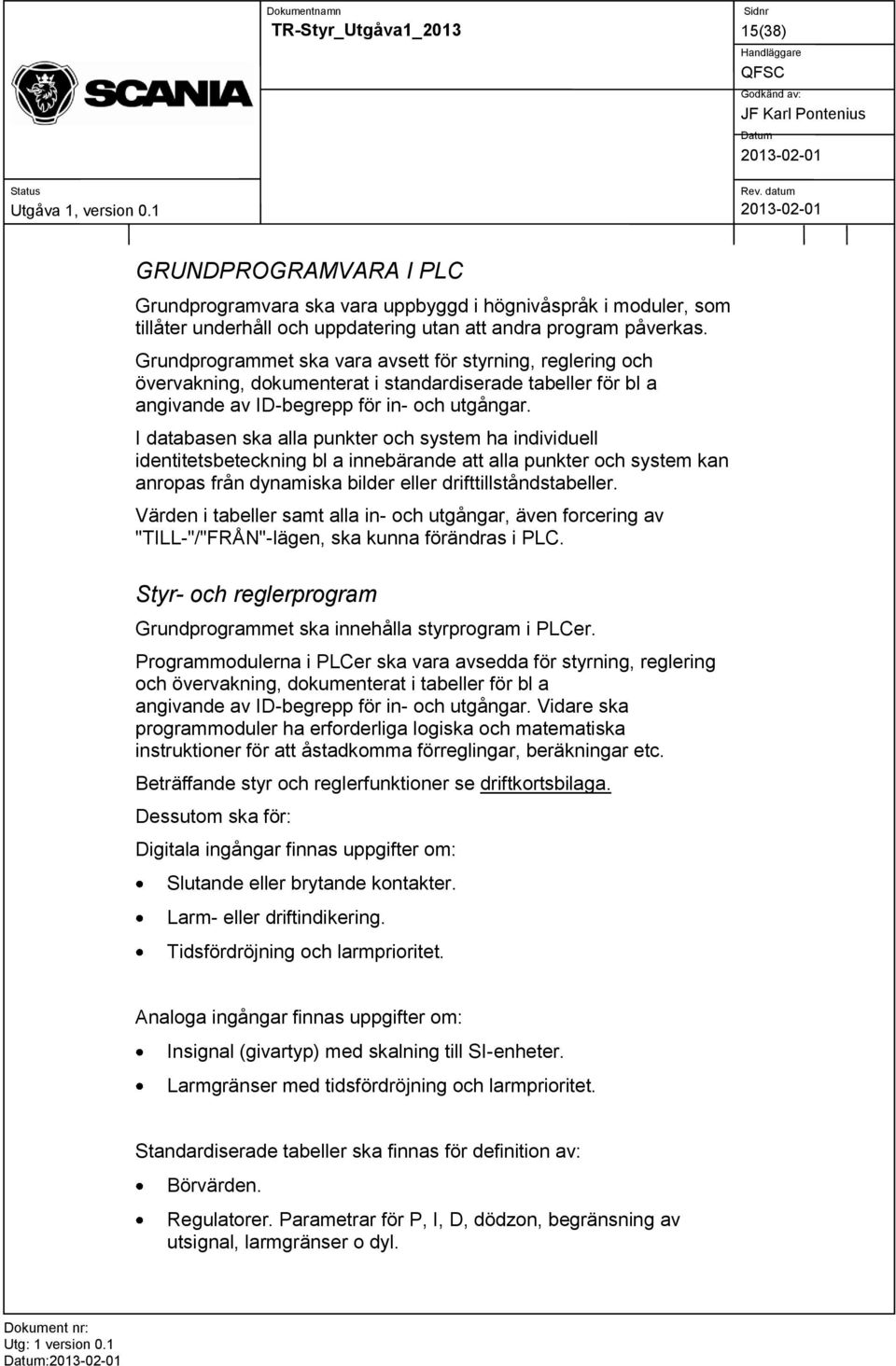 I databasen ska alla punkter och system ha individuell identitetsbeteckning bl a innebärande att alla punkter och system kan anropas från dynamiska bilder eller drifttillståndstabeller.