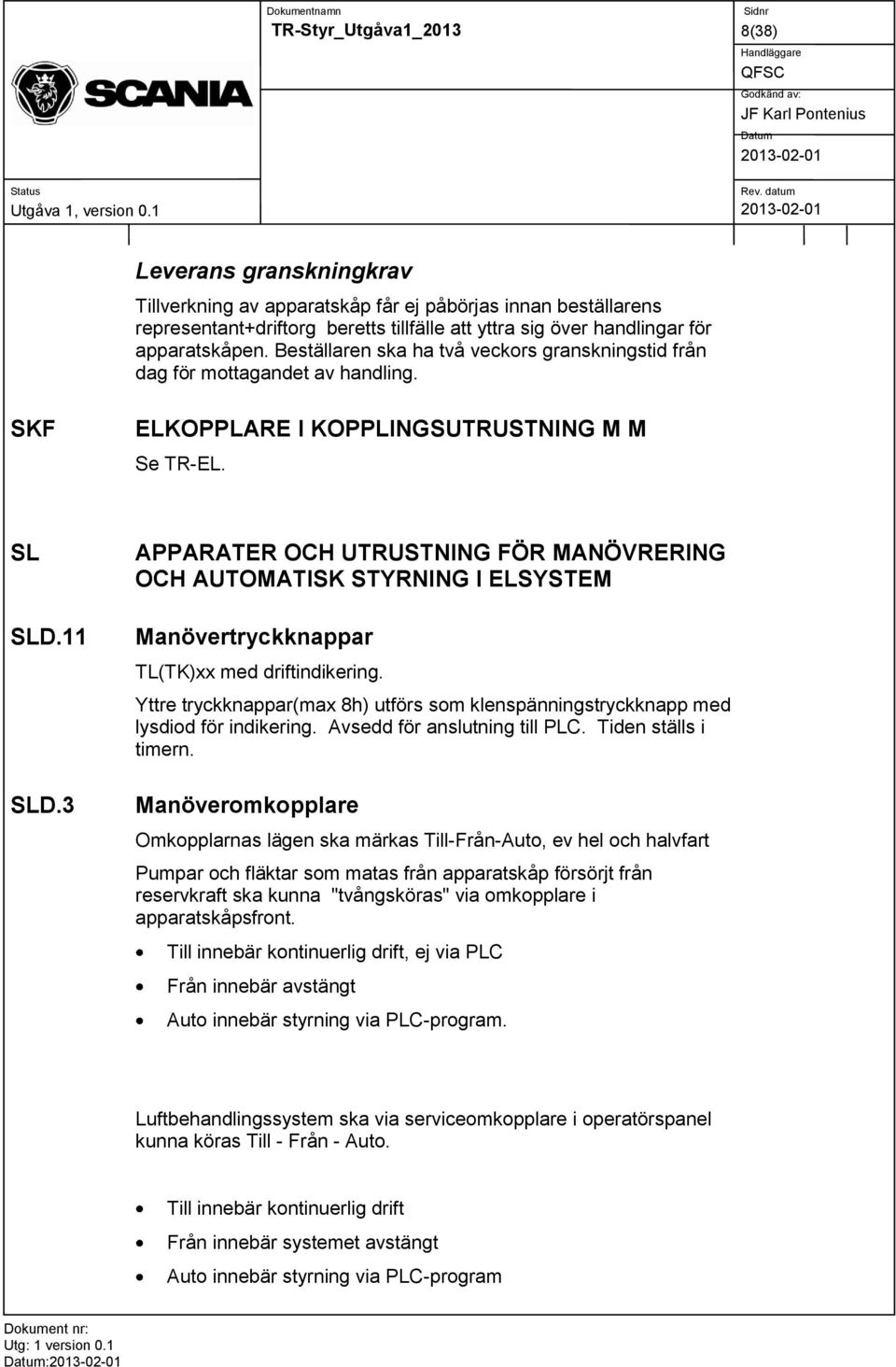 3 APPARATER OCH UTRUSTNING FÖR MANÖVRERING OCH AUTOMATISK STYRNING I ELSYSTEM Manövertryckknappar TL(TK)xx med driftindikering.