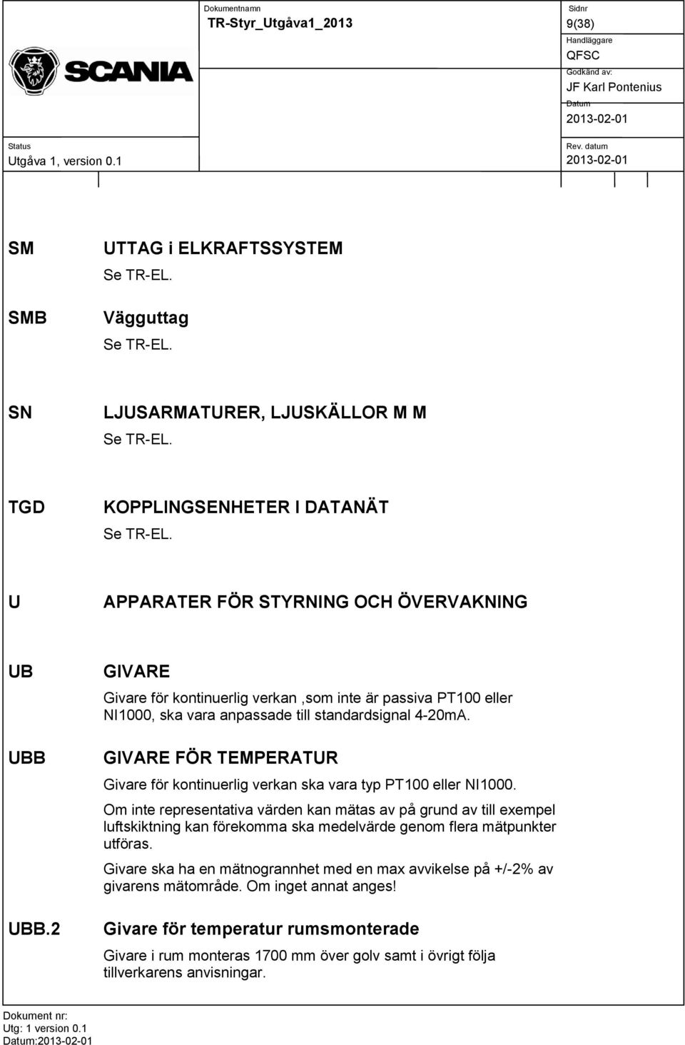 GIVARE FÖR TEMPERATUR Givare för kontinuerlig verkan ska vara typ PT100 eller NI1000.