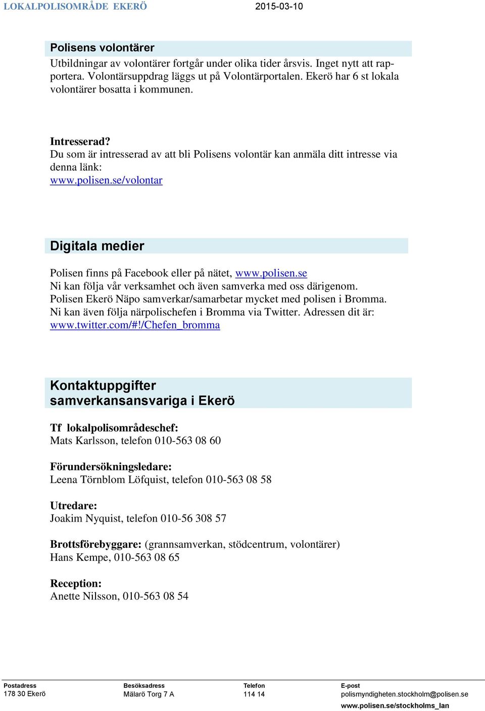 se/volontar Digitala medier Polisen finns på Facebook eller på nätet, www.polisen.se Ni kan följa vår verksamhet och även samverka med oss därigenom.