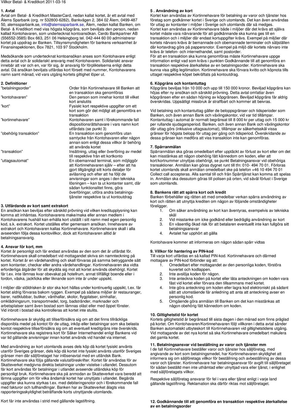 se, Ålem, nedan kallat Banken, om Betal- & Kreditkort med viss högsta köpgräns, som beviljats den person, nedan kallad Kontohavaren, som undertecknat kontoansökan.